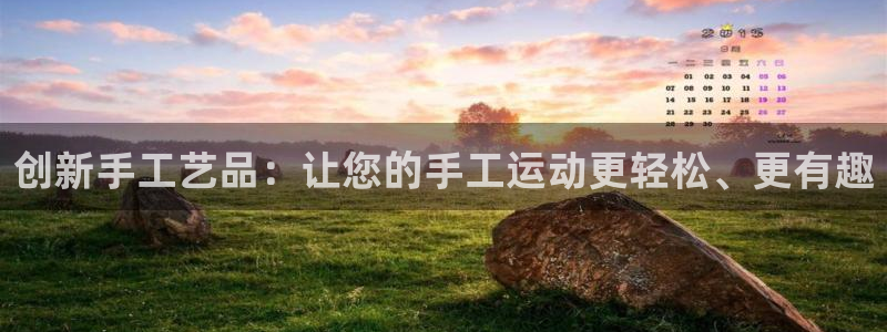 三亿体育官方正版app集团官网网址:创新手工艺品:让您的手工